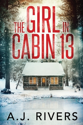 The Girl in Cabin 13 - Rivers, A J
