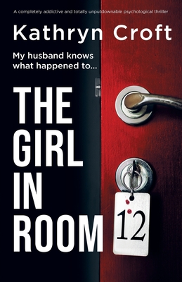 The Girl in Room 12: A completely addictive and totally unputdownable psychological thriller - Croft, Kathryn