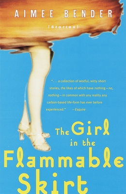 The Girl in the Flammable Skirt: Stories - Bender, Aimee