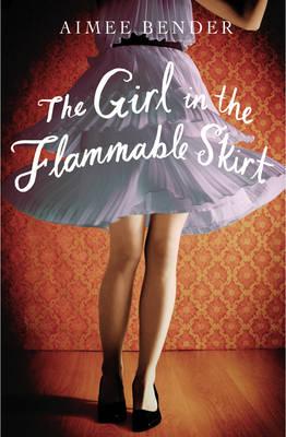 The Girl in the Flammable Skirt - Bender, Aimee