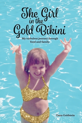 The Girl in the Gold Bikini: My Turbulent Journey Through Food and Family - Goldstein, Dana