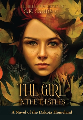 The Girl in the Thistles: A Novel of the Dakota Homeland, Inspired by Actual Events - Sandvig, S K