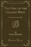 The Girl of the Golden West: Novelized from the Play (Classic Reprint)