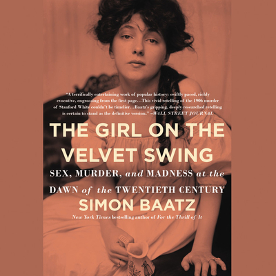 The Girl on the Velvet Swing: Sex, Murder, and Madness at the Dawn of the Twentieth Century - Baatz, Simon