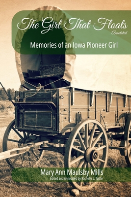 The Girl That Floats Annotated: Memories of an Iowa Pioneer Girl - Mills, Mary Ann Maulsby, and Tuttle, Rachelle L L (Editor)