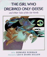 The Girl Who Dreamed Only Geese: And Other Tales of the Far North - Norman, Howard