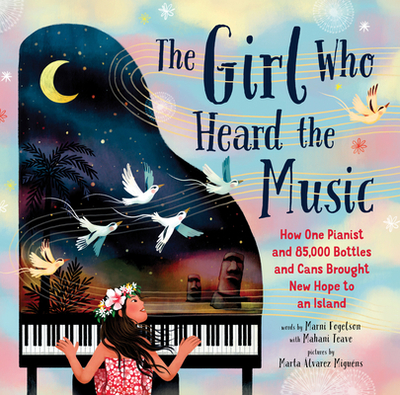 The Girl Who Heard the Music: How One Pianist and 85,000 Bottles and Cans Brought New Hope to an Island - Teave, Mahani, and Fogelson, Marni