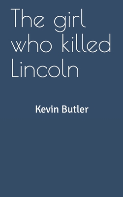 The girl who killed Lincoln - Butler, Kevin W