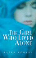 The Girl Who Lived Alone - Rogers, Peter