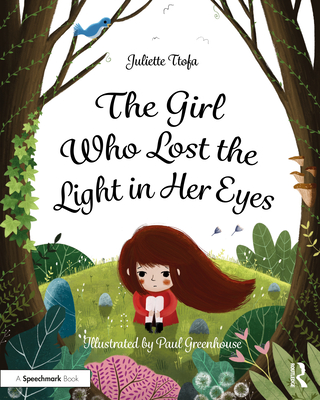 The Girl Who Lost the Light in Her Eyes: A Storybook to Support Children and Young People Who Experience Loss - Ttofa, Juliette