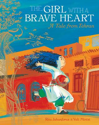 The Girl with a Brave Heart: A Tale from Tehran - Jahanforuz, Rita