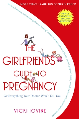 The Girlfriends' Guide to Pregnancy: Or Everything Your Doctor Won't Tell You - Iovine, Vicki