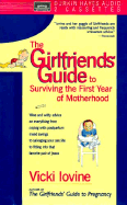 The Girlfriends' Guide to Surviving the First Year of Mother Hood: Wise and Witty Advice on Everything from Coping with Postpartum Mood Swings to Salvaging Your Sex Life to Fitting Into Thatfavorite Pair of Jeans