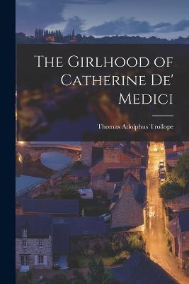 The Girlhood of Catherine de' Medici - Trollope, Thomas Adolphus