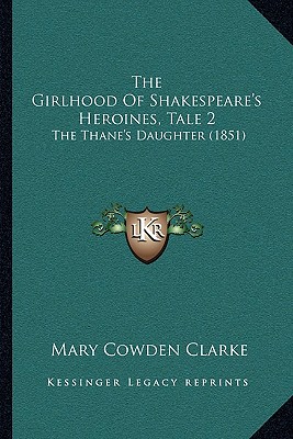 The Girlhood Of Shakespeare's Heroines, Tale 2: The Thane's Daughter (1851) - Clarke, Mary Cowden