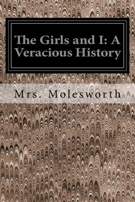 The Girls and I: A Veracious History - Molesworth, Mrs