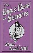 The Girls' Book of Secrets: Shhh... Don't Tell!
