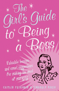 The Girl's Guide to Being a Boss: Valuable Lessons and Smart Suggestions for Making the Most of Managing
