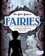 The Girls' Guide to Fairies: Everything Irresistible about the Fair Folk