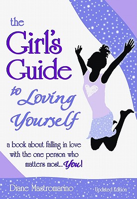 The Girl's Guide to Loving Yourself: A Book about Falling in Love with the One Person Who Matters Most. . . You - Jensen, Diane Mastromarino, and Mastromarino, Diane