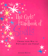 The Girls' Handbook of Spells: Charm Your Way to Popularity and Power!