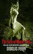 The Girls of Murder City: Fame, Lust, and the Beautiful Killers Who Inspired Chicago