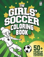 The Girls' Soccer Coloring Book: 50+ pages of coloring and activities for soccer players everywhere!