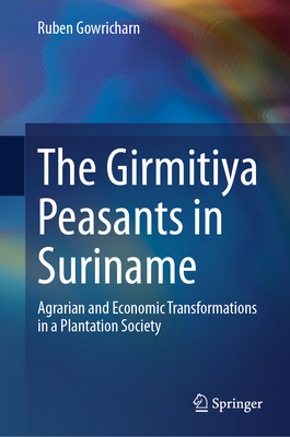 The Girmitiya Peasants in Suriname: Agrarian and Economic Transformations in a Plantation Society - Gowricharn, Ruben