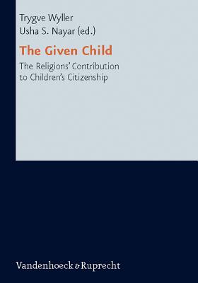 The Given Child: The Religions' Contributions to Children's Citizenship - Wyller, Trygve (Editor), and Nayar, Usha S (Editor)