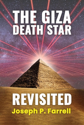 The Giza Death Star Revisited: An Updated Revision of the Weapon Hypothesis of the Great Pyramid - Farrell, Joseph P