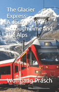 The Glacier Express: A Journey Through Time and the Alps