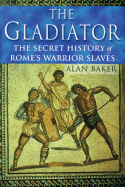 The Gladiator: The Secret History of Rome's Warrior Slaves