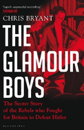 The Glamour Boys: The Secret Story of the Rebels who Fought for Britain to Defeat Hitler