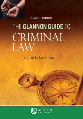 The Glannon Guide to Criminal Law: Learning Criminal Law Through Multiple Choice Questions and Analysis - Levenson, Laurie L