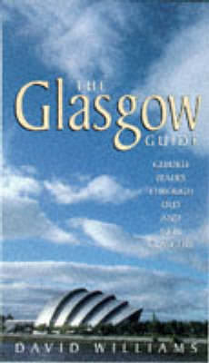 The Glasgow Guide: Guided Walks Through Old and New Glasgow - Williams, David, Dr., BSC, PhD