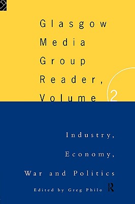 The Glasgow Media Group Reader, Vol. II: Industry, Economy, War and Politics - Philo, Greg