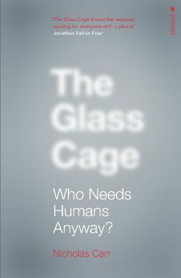 The Glass Cage: Who Needs Humans Anyway - Carr, Nicholas