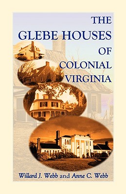 The Glebe Houses of Colonial Virginia - Webb, Willard J, and Webb, Anne C