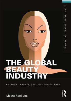 The Global Beauty Industry: Colorism, Racism, and the National Body - Jha, Meeta