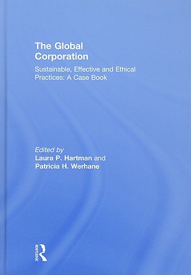 The Global Corporation: Sustainable, Effective and Ethical Practices, A Case Book - Hartman, Laura P (Editor), and Werhane, Patricia H, Professor (Editor)