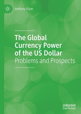 The Global Currency Power of the US Dollar: Problems and Prospects - Elson, Anthony