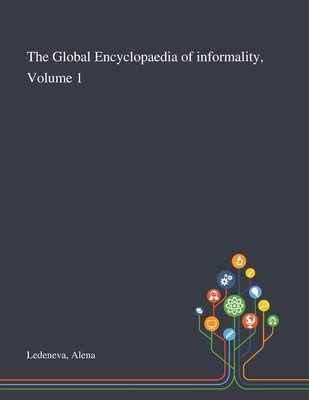 The Global Encyclopaedia of Informality, Volume 1 - Ledeneva, Alena