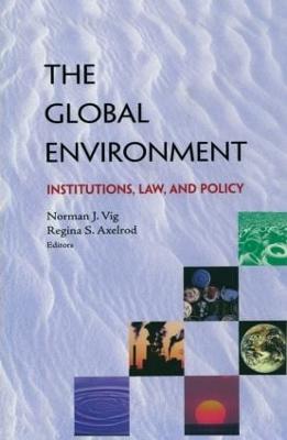 The Global Environment: Institutions, Law and Policy - Vig, Norman J., and Axelrod, Regina S.