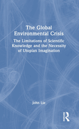 The Global Environmental Crisis: The Limitations of Scientific Knowledge and the Necessity of Utopian Imagination