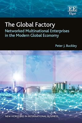 The Global Factory: Networked Multinational Enterprises in the Modern Global Economy - Buckley, Peter J