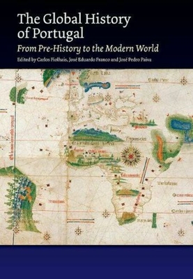 The Global History of Portugal: From Pre-History to the Modern World - Fiolhais, Carlos (Editor), and Franco, Jos Eduardo (Editor), and Paiva, Jos Pedro (Editor)