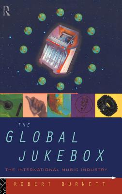 The Global Jukebox: The International Music Industry - Burnett, Robert