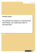 The Global-Local Paradox in International Advertising. Can Marketing Really Be International?