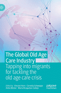 The Global Old Age Care Industry: Tapping Into Migrants for Tackling the Old Age Care Crisis