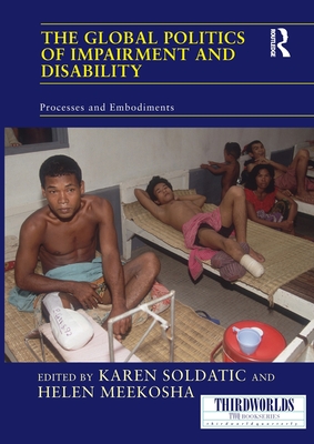 The Global Politics of Impairment and Disability: Processes and Embodiments - Soldatic, Karen (Editor), and Meekosha, Helen (Editor)
